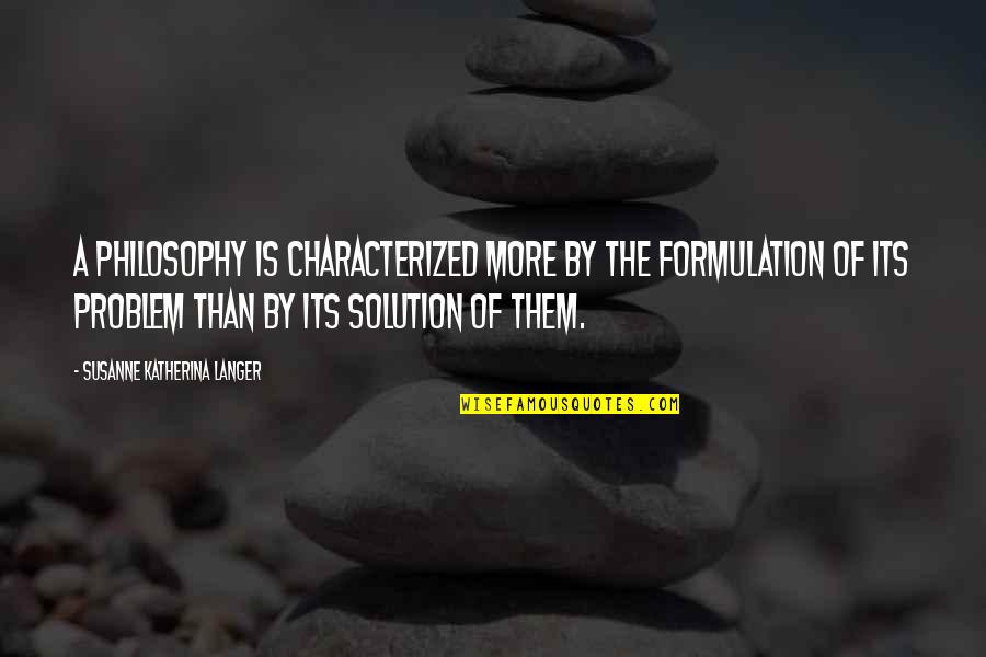 Hoping To Fall In Love Quotes By Susanne Katherina Langer: A philosophy is characterized more by the formulation Hoping To Fall In Love Quotes By Susanne Katherina Langer: A philosophy is characterized more by the formulation