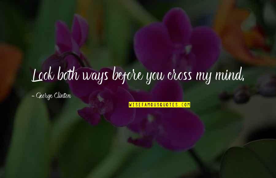 Hoping To Get Back Together Quotes By George Clinton: Look both ways before you cross my mind.