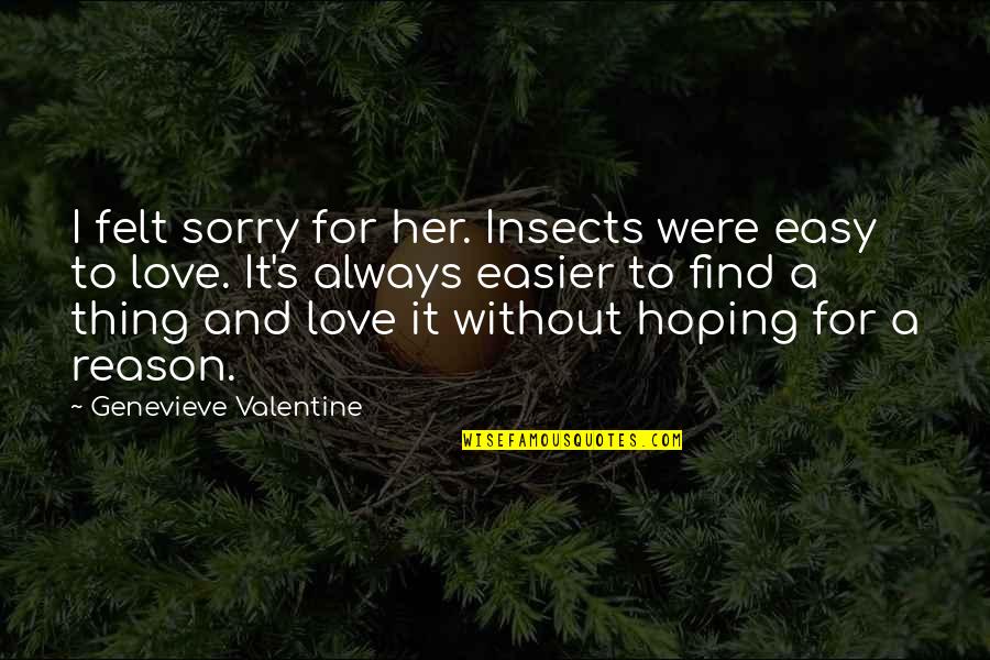 Hoping To Love Quotes By Genevieve Valentine: I felt sorry for her. Insects were easy