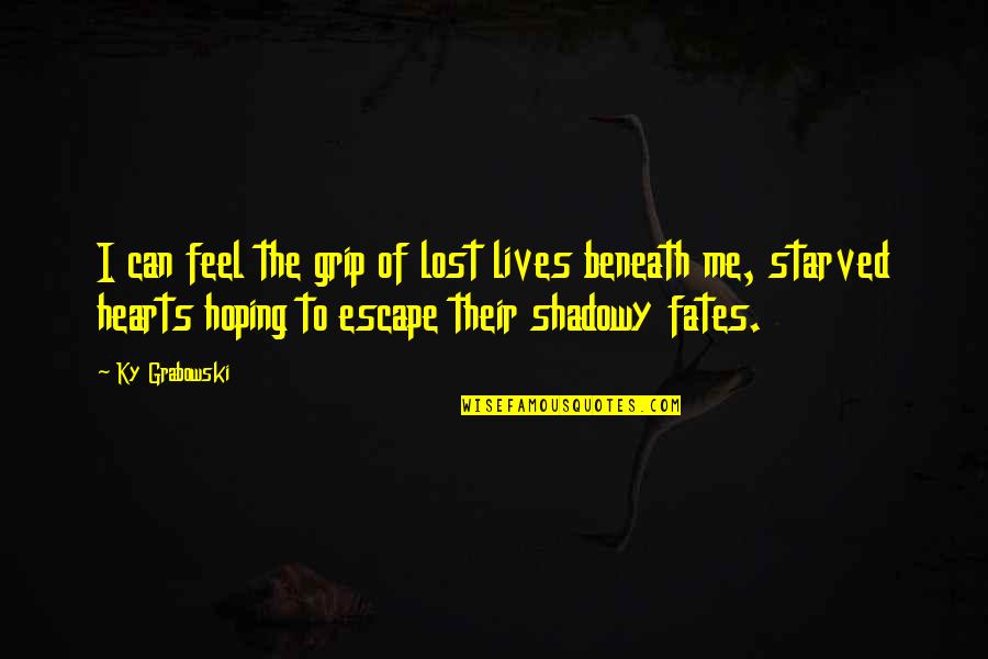 Hoping To Love Quotes By Ky Grabowski: I can feel the grip of lost lives