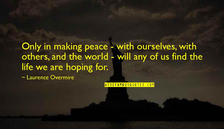 Hoping To Love Quotes By Laurence Overmire: Only in making peace - with ourselves, with