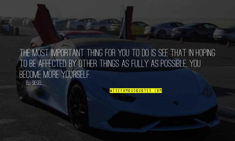 Hoping To See You Soon Quotes By Eli Siegel: The most important thing for you to do Hoping To See You Soon Quotes By Eli Siegel: The most important thing for you to do