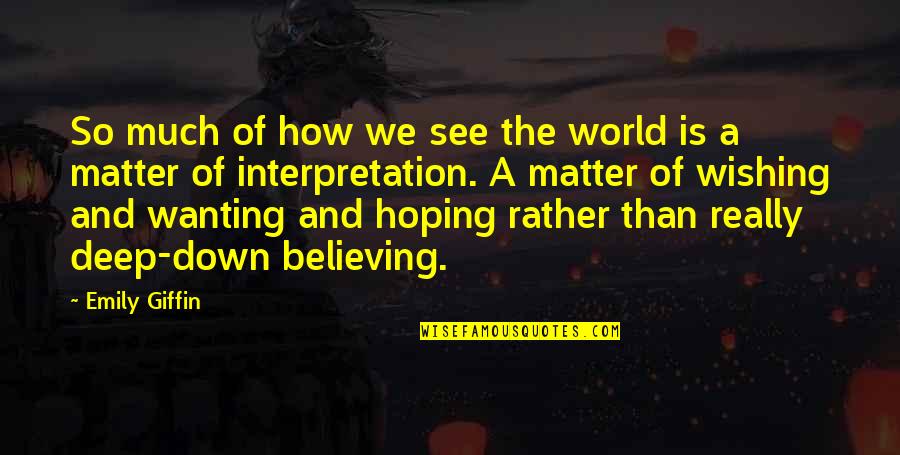 Hoping To See You Soon Quotes By Emily Giffin: So much of how we see the world Hoping To See You Soon Quotes By Emily Giffin: So much of how we see the world
