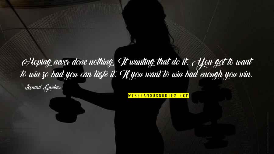 Hoping To Win Quotes By Leonard Gardner: Hoping never done nothing. It wanting that do Hoping To Win Quotes By Leonard Gardner: Hoping never done nothing. It wanting that do