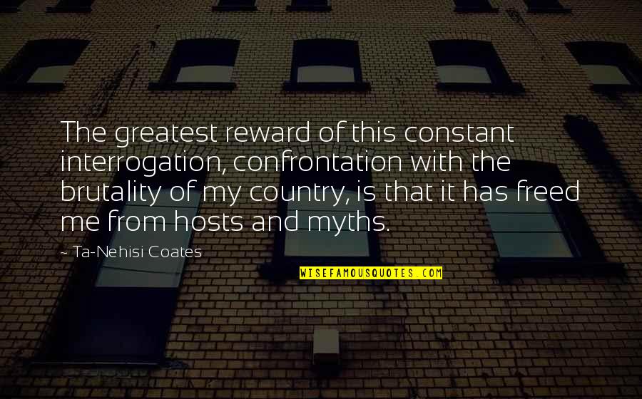 Hoping Your Ex Is Happy Quotes By Ta-Nehisi Coates: The greatest reward of this constant interrogation, confrontation