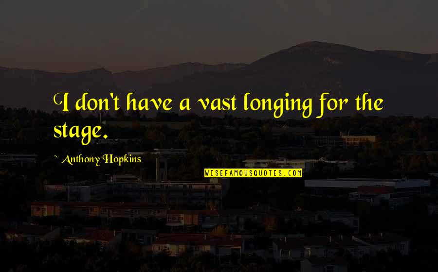 Hopkins Anthony Quotes By Anthony Hopkins: I don't have a vast longing for the