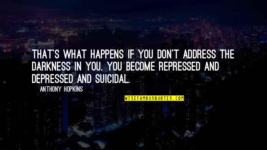 Hopkins Anthony Quotes By Anthony Hopkins: That's what happens if you don't address the