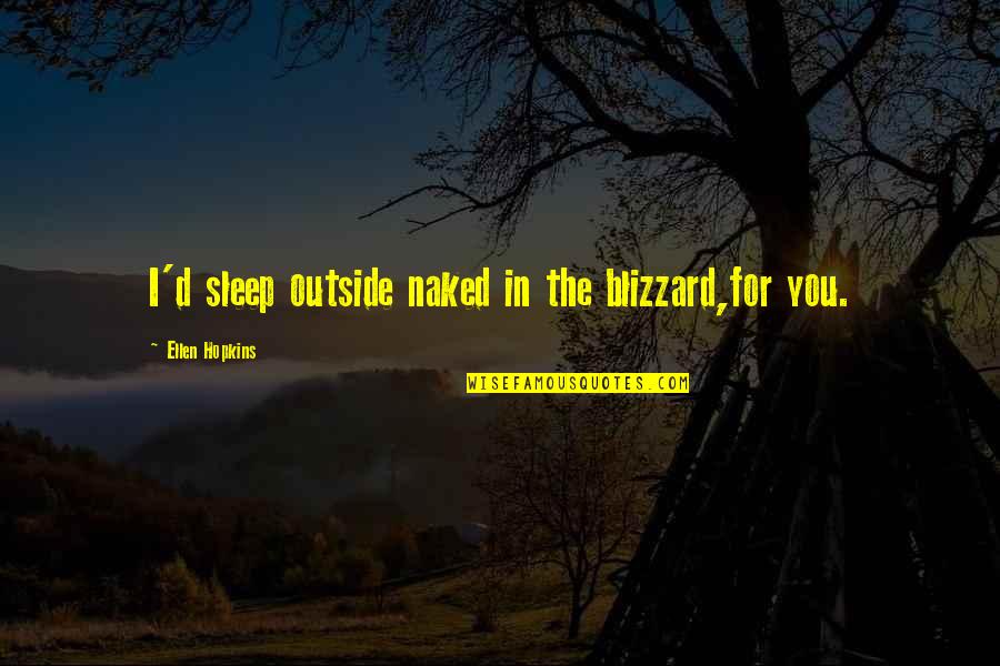 Hopkins Quotes By Ellen Hopkins: I'd sleep outside naked in the blizzard,for you. Hopkins Quotes By Ellen Hopkins: I'd sleep outside naked in the blizzard,for you.