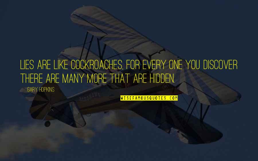 Hopkins Quotes By Gary Hopkins: Lies are like cockroaches, for every one you Hopkins Quotes By Gary Hopkins: Lies are like cockroaches, for every one you
