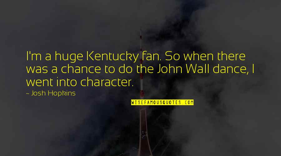 Hopkins Quotes By Josh Hopkins: I'm a huge Kentucky fan. So when there