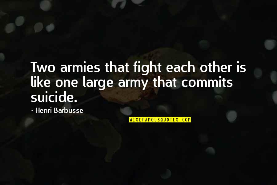 Hoplessness Quotes By Henri Barbusse: Two armies that fight each other is like