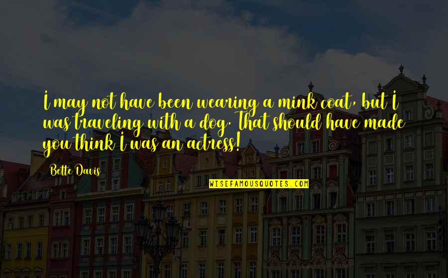 Hopleys Quotes By Bette Davis: I may not have been wearing a mink
