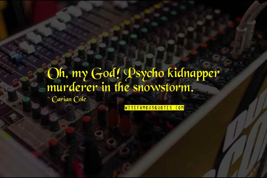 Hopleys Quotes By Carian Cole: Oh, my God! Psycho kidnapper murderer in the Hopleys Quotes By Carian Cole: Oh, my God! Psycho kidnapper murderer in the