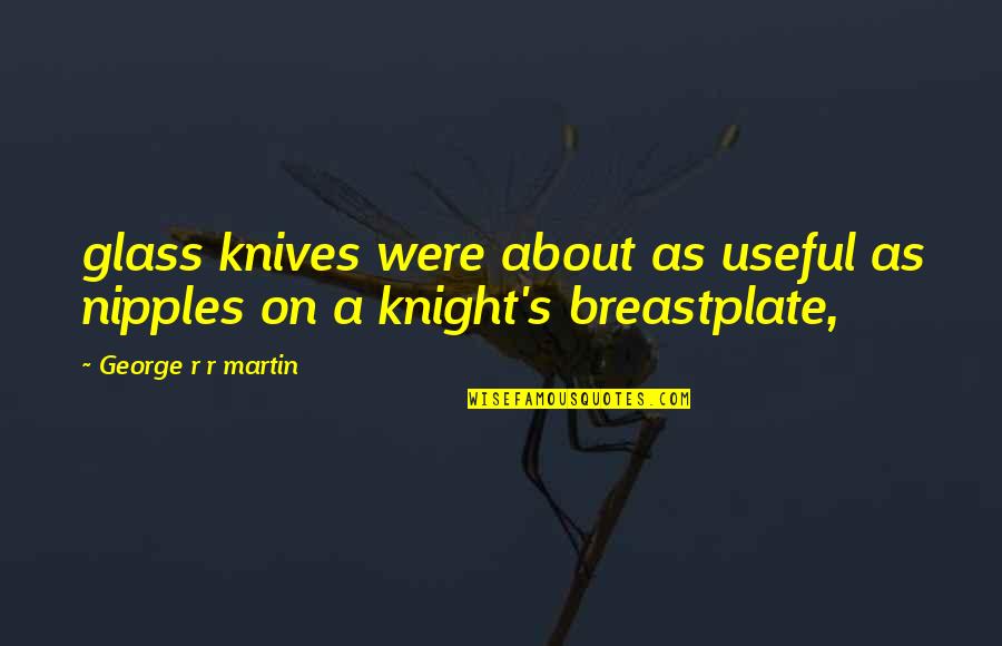 Hoplite Shield Quotes By George R R Martin: glass knives were about as useful as nipples Hoplite Shield Quotes By George R R Martin: glass knives were about as useful as nipples