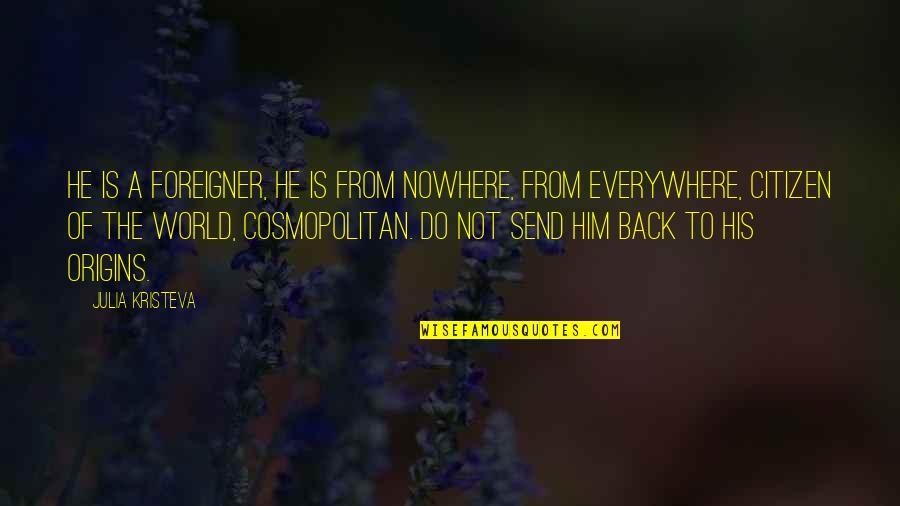Hoppe Physical Removal Quote Quotes By Julia Kristeva: He is a foreigner, he is from nowhere, Hoppe Physical Removal Quote Quotes By Julia Kristeva: He is a foreigner, he is from nowhere,