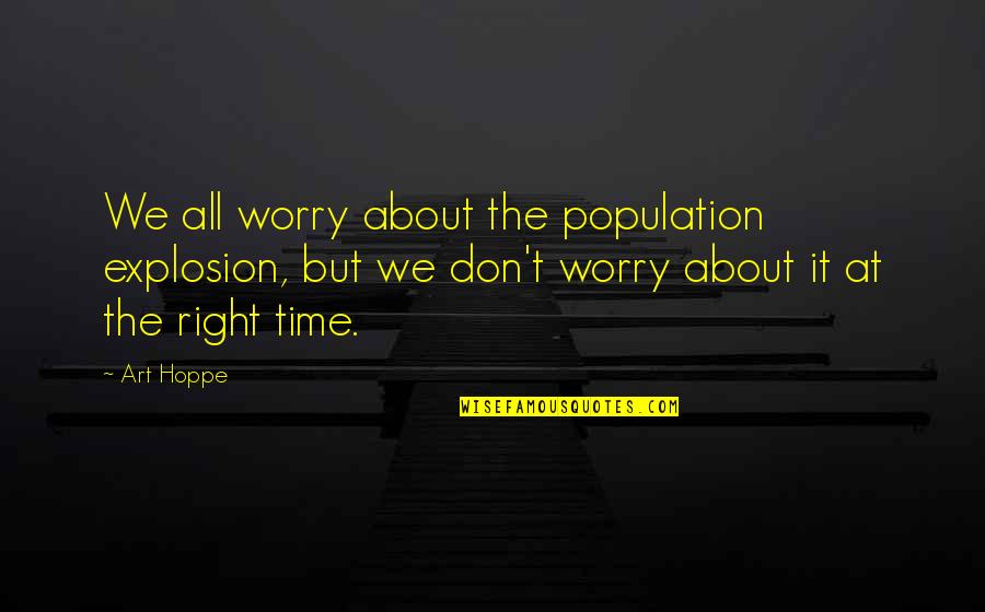 Hoppe Quotes By Art Hoppe: We all worry about the population explosion, but