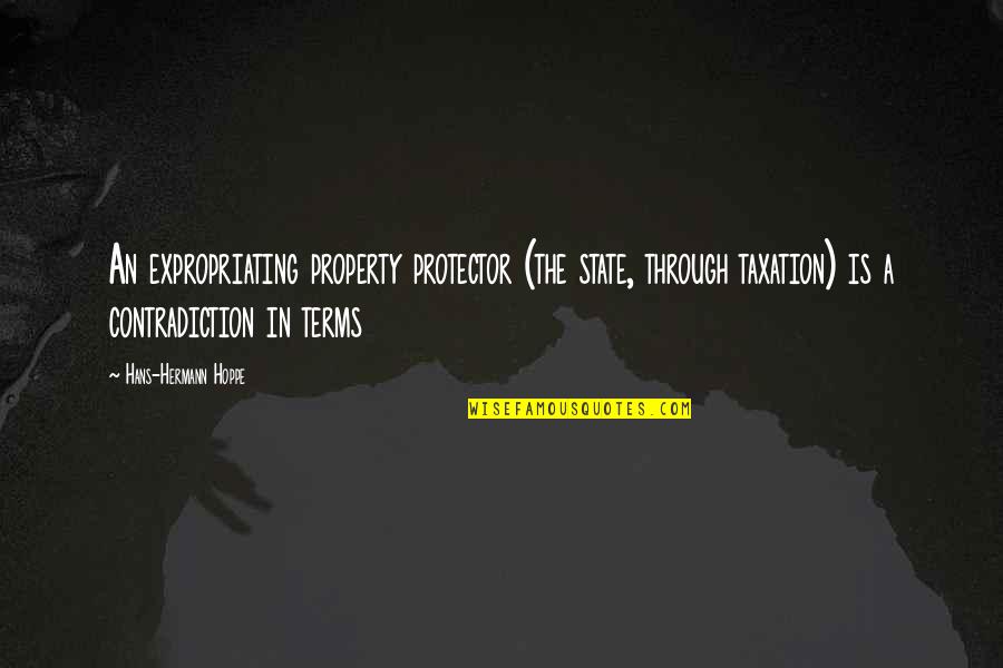 Hoppe Quotes By Hans-Hermann Hoppe: An expropriating property protector (the state, through taxation)