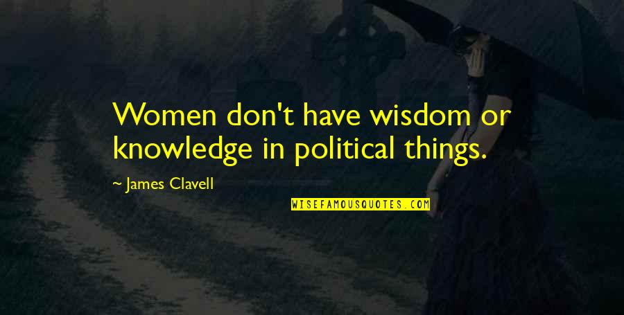 Hopped Vs Hoped Quotes By James Clavell: Women don't have wisdom or knowledge in political Hopped Vs Hoped Quotes By James Clavell: Women don't have wisdom or knowledge in political