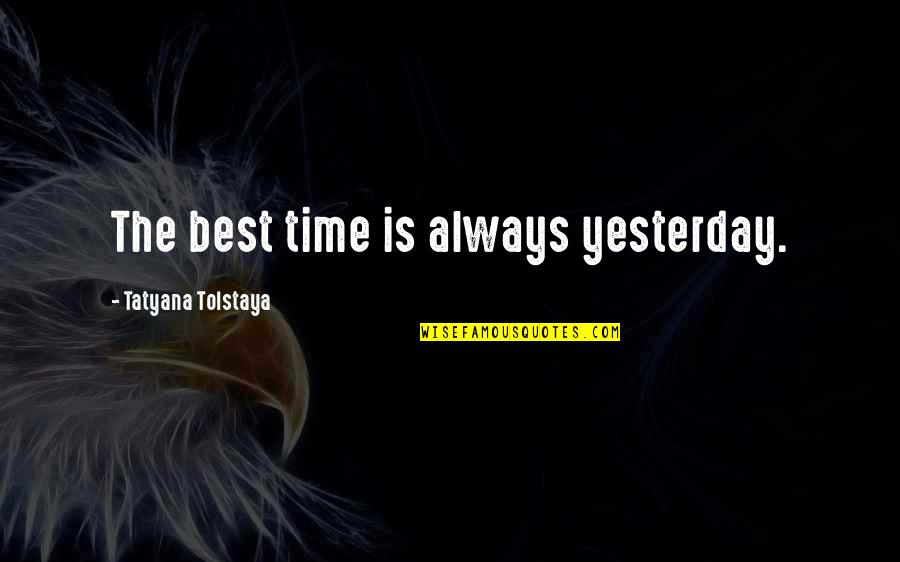 Hoppel 800m Quotes By Tatyana Tolstaya: The best time is always yesterday. Hoppel 800m Quotes By Tatyana Tolstaya: The best time is always yesterday.