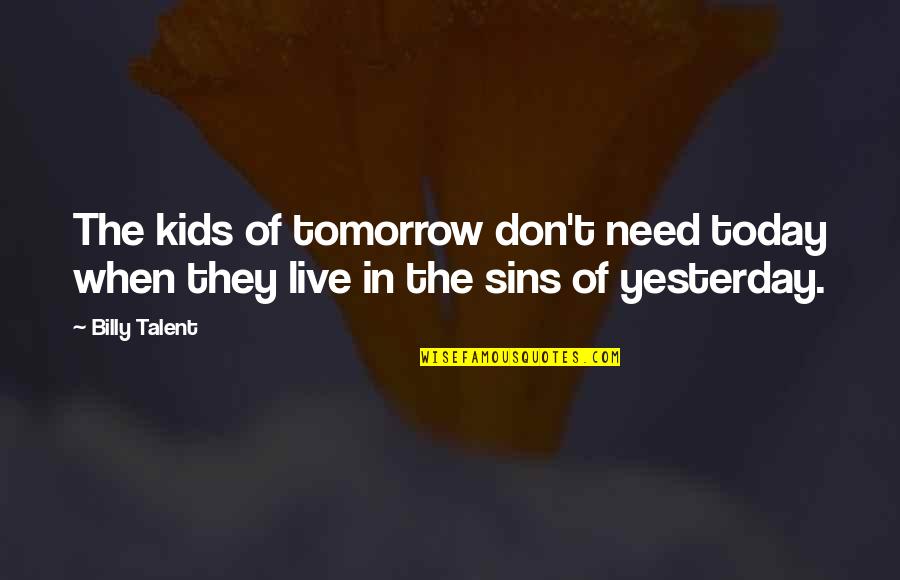 Hoppertons Quotes By Billy Talent: The kids of tomorrow don't need today when
