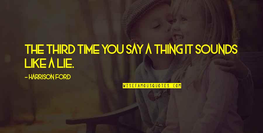 Hoppertons Quotes By Harrison Ford: The third time you say a thing it Hoppertons Quotes By Harrison Ford: The third time you say a thing it