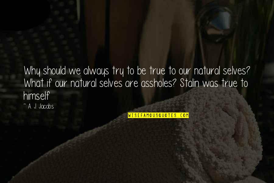 Hoppes Bore Quotes By A. J. Jacobs: Why should we always try to be true Hoppes Bore Quotes By A. J. Jacobs: Why should we always try to be true