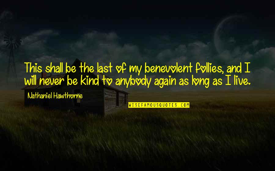 Hoppetosse Quotes By Nathaniel Hawthorne: This shall be the last of my benevolent