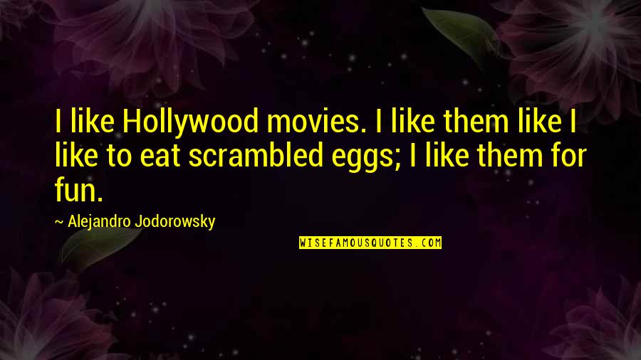 Hopping Fences Quotes By Alejandro Jodorowsky: I like Hollywood movies. I like them like Hopping Fences Quotes By Alejandro Jodorowsky: I like Hollywood movies. I like them like