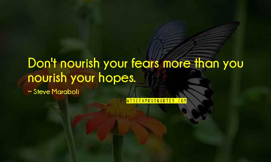 Hopping Quotes By Steve Maraboli: Don't nourish your fears more than you nourish