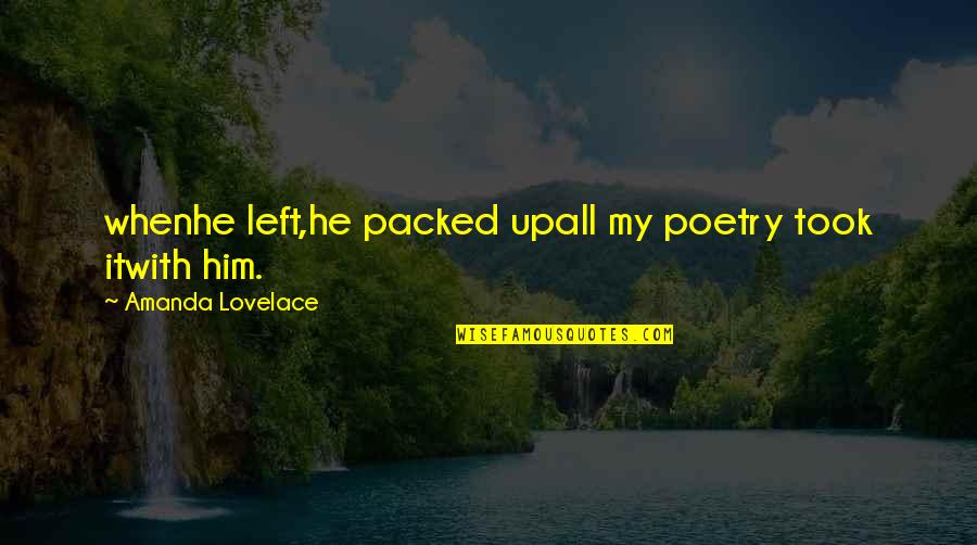 Hopping Spiders Quotes By Amanda Lovelace: whenhe left,he packed upall my poetry took itwith