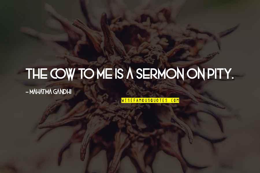 Hopping Spiders Quotes By Mahatma Gandhi: The cow to me is a sermon on