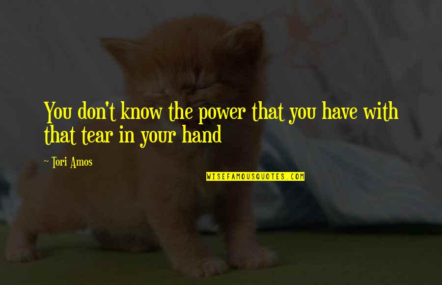 Hoppings Quotes By Tori Amos: You don't know the power that you have