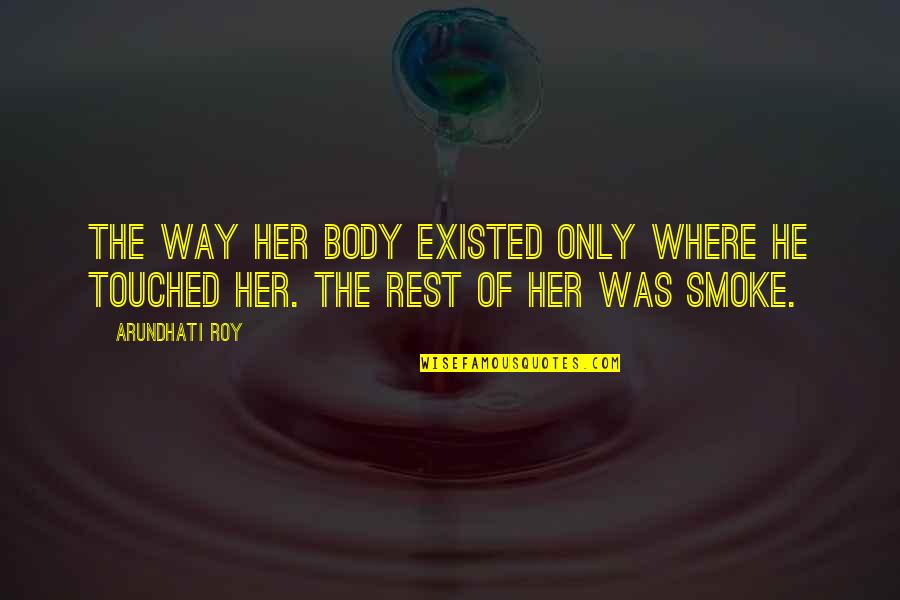 Hoppings Shepherds Peaceful Pastures Quotes By Arundhati Roy: The way her body existed only where he