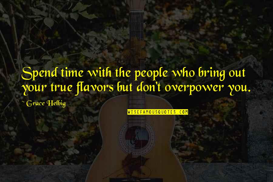 Hoppings Shepherds Peaceful Pastures Quotes By Grace Helbig: Spend time with the people who bring out