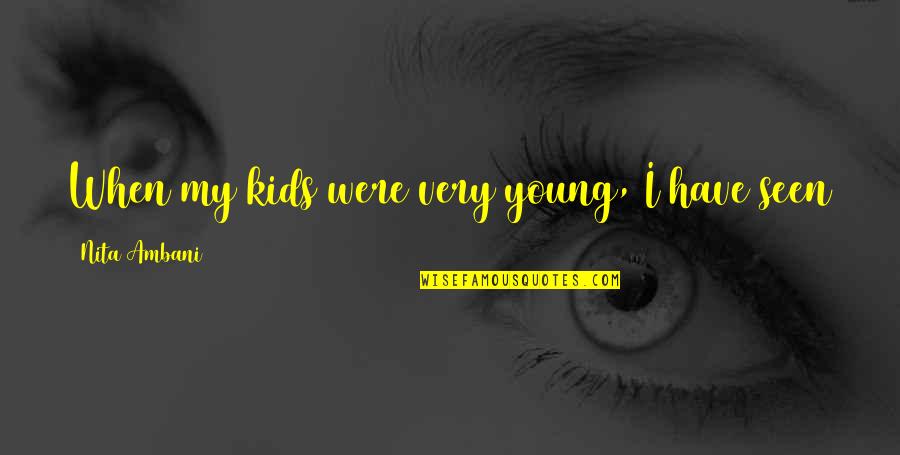 Hoppings Shepherds Peaceful Pastures Quotes By Nita Ambani: When my kids were very young, I have Hoppings Shepherds Peaceful Pastures Quotes By Nita Ambani: When my kids were very young, I have
