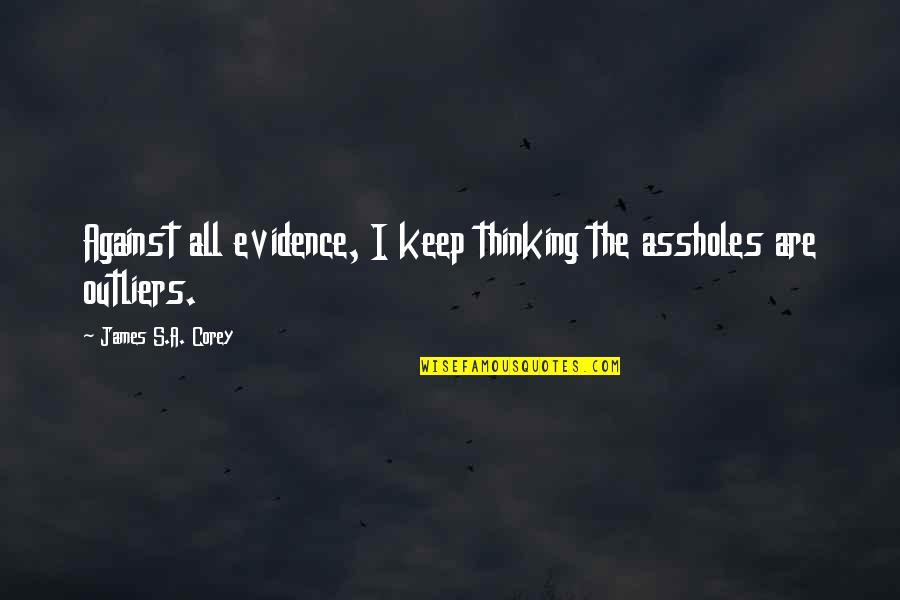 Hoppla Filipino Quotes By James S.A. Corey: Against all evidence, I keep thinking the assholes