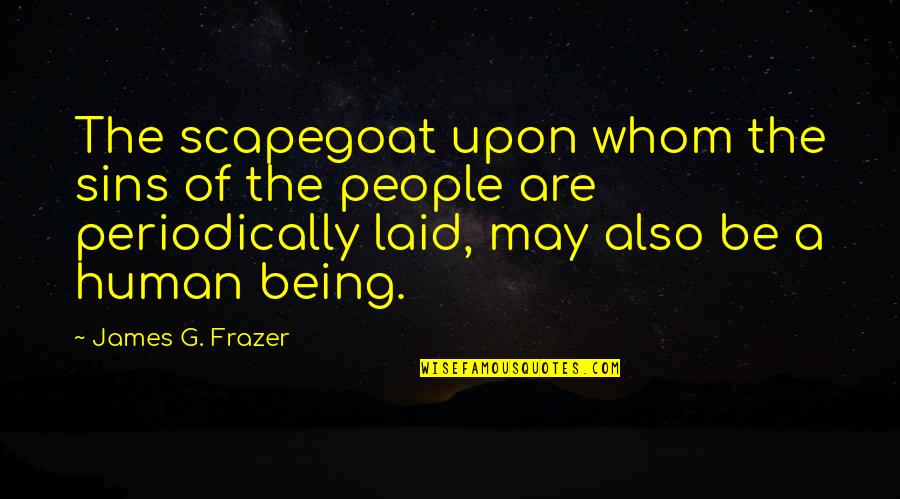 Hopples Quotes By James G. Frazer: The scapegoat upon whom the sins of the