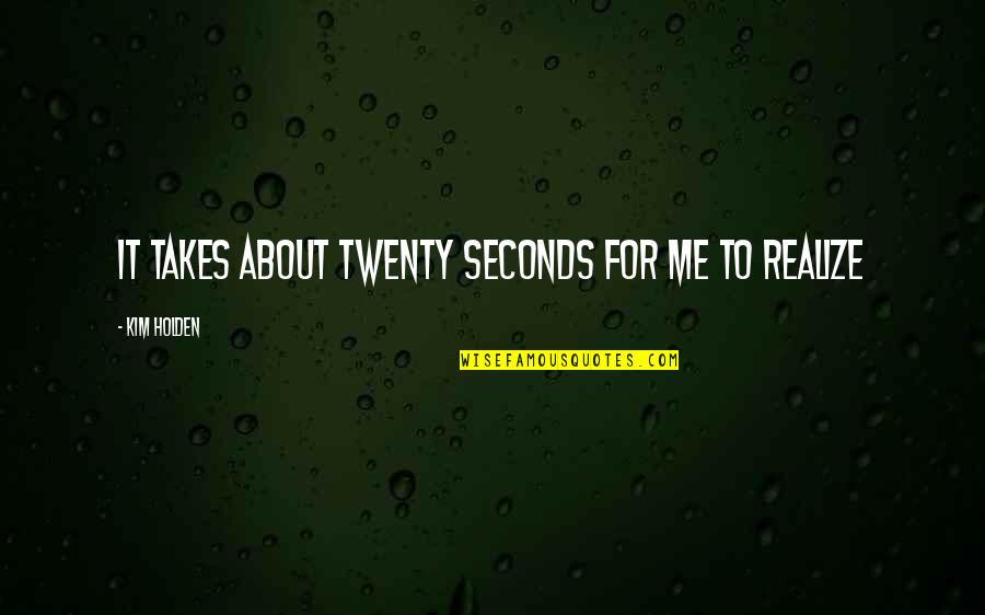 Hopples Quotes By Kim Holden: It takes about twenty seconds for me to