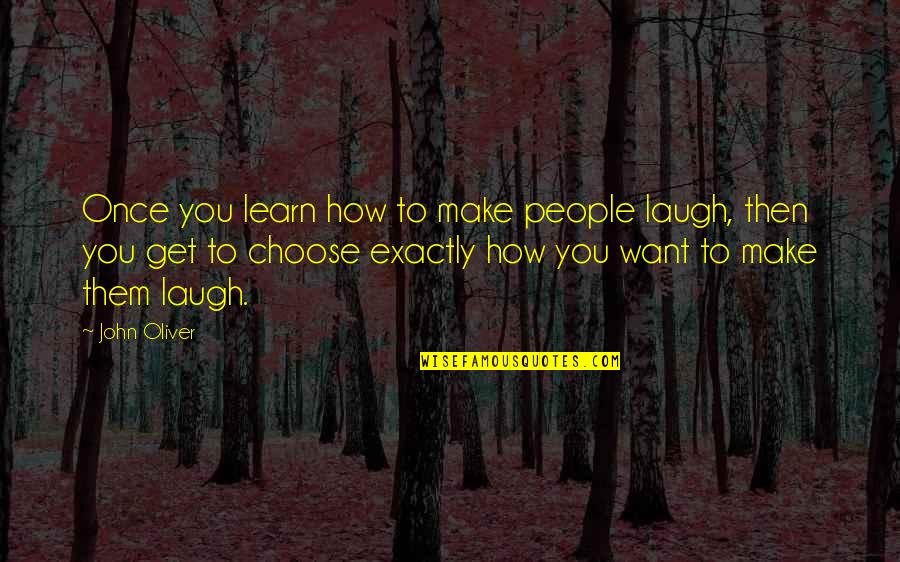 Hoppped Quotes By John Oliver: Once you learn how to make people laugh, Hoppped Quotes By John Oliver: Once you learn how to make people laugh,