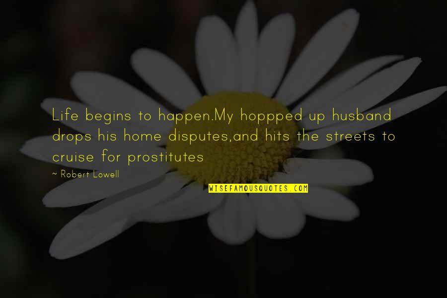 Hoppped Quotes By Robert Lowell: Life begins to happen.My hoppped up husband drops