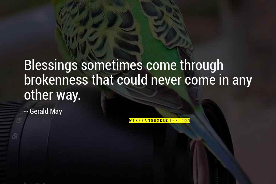 Hopps Quotes By Gerald May: Blessings sometimes come through brokenness that could never