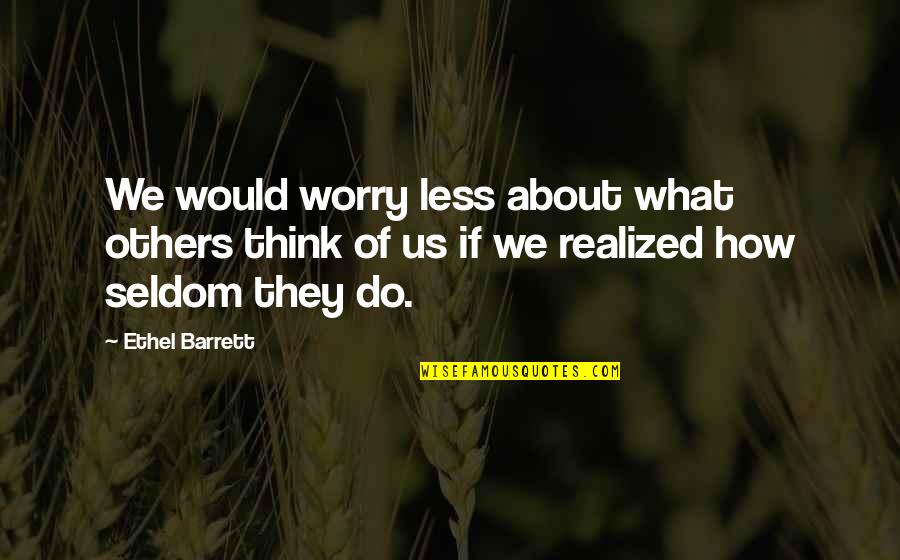 Hoppus Mighty Quotes By Ethel Barrett: We would worry less about what others think Hoppus Mighty Quotes By Ethel Barrett: We would worry less about what others think