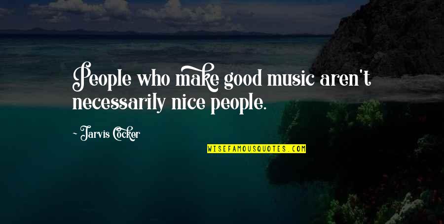 Hoppus Mighty Quotes By Jarvis Cocker: People who make good music aren't necessarily nice Hoppus Mighty Quotes By Jarvis Cocker: People who make good music aren't necessarily nice
