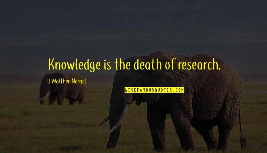 Hoppus Mighty Quotes By Walther Nernst: Knowledge is the death of research. Hoppus Mighty Quotes By Walther Nernst: Knowledge is the death of research.