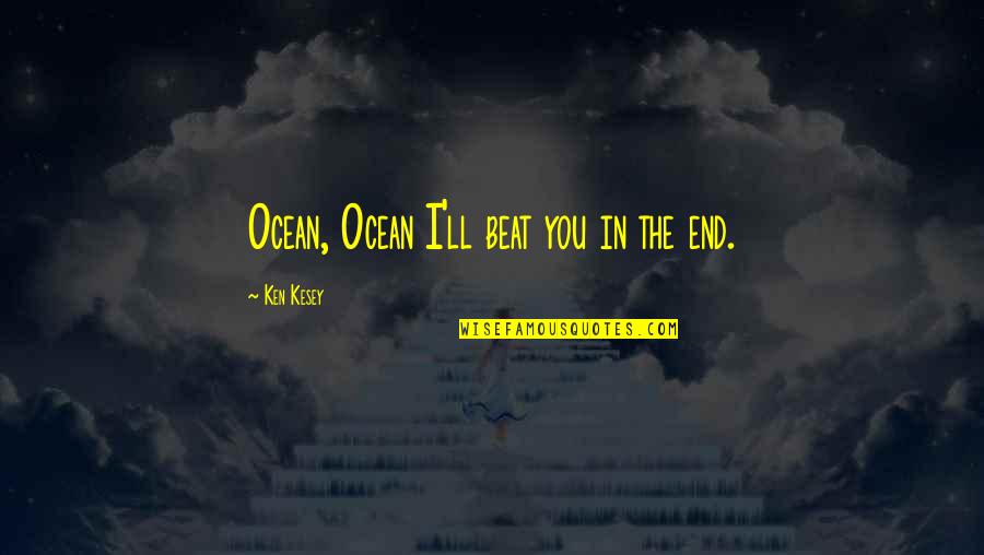 Hoppy Floppy Quotes By Ken Kesey: Ocean, Ocean I'll beat you in the end. Hoppy Floppy Quotes By Ken Kesey: Ocean, Ocean I'll beat you in the end.