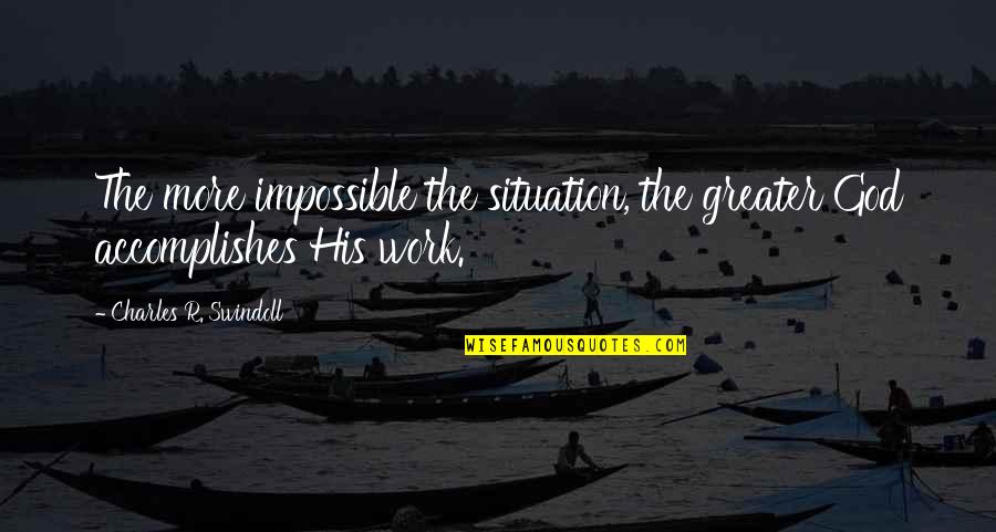 Hoppy Quotes By Charles R. Swindoll: The more impossible the situation, the greater God