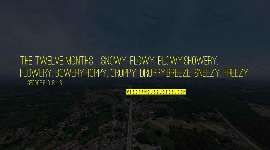 Hoppy Quotes By George F. R. Ellis: The twelve months ... Snowy, Flowy, Blowy,Showery, Flowery,