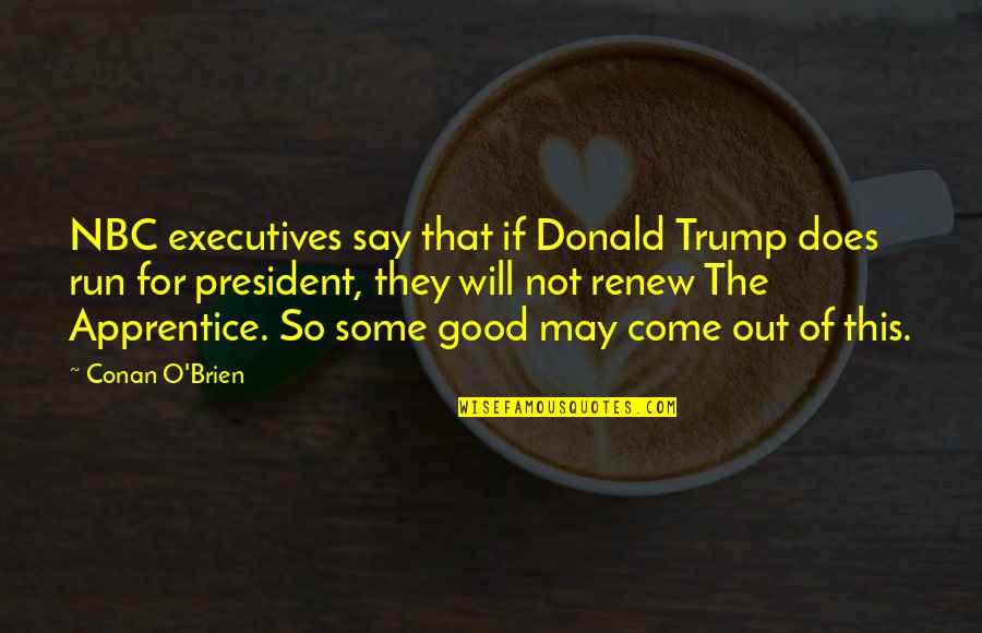 Hops Quote Quotes By Conan O'Brien: NBC executives say that if Donald Trump does