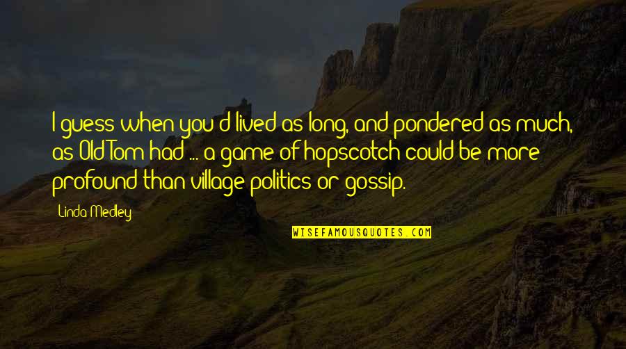 Hopscotch Best Quotes By Linda Medley: I guess when you'd lived as long, and