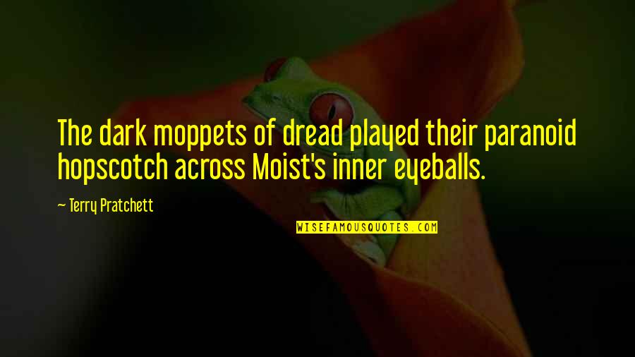 Hopscotch Best Quotes By Terry Pratchett: The dark moppets of dread played their paranoid Hopscotch Best Quotes By Terry Pratchett: The dark moppets of dread played their paranoid